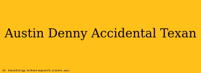Austin Denny Accidental Texan
