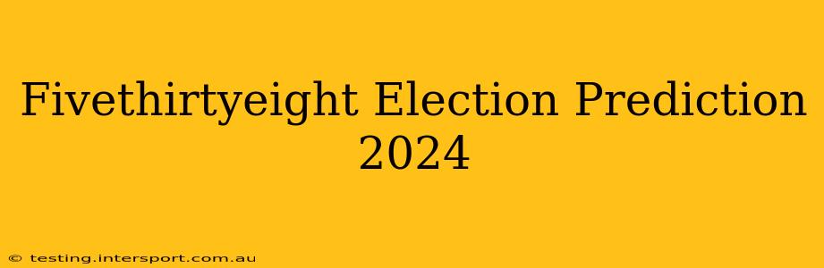 Fivethirtyeight Election Prediction 2024