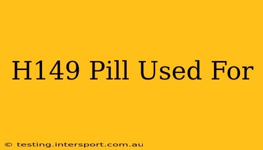 H149 Pill Used For