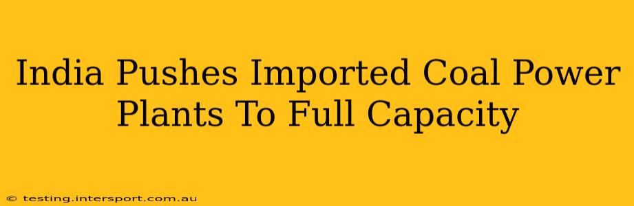 India Pushes Imported Coal Power Plants To Full Capacity