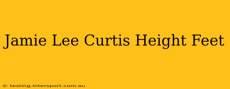 Jamie Lee Curtis Height Feet