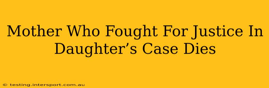 Mother Who Fought For Justice In Daughter’s Case Dies