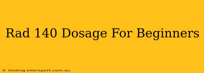 Rad 140 Dosage For Beginners