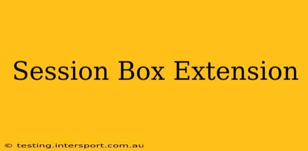 Session Box Extension