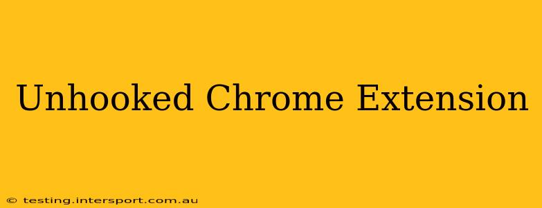 Unhooked Chrome Extension