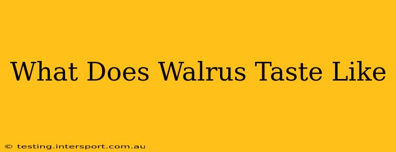 What Does Walrus Taste Like
