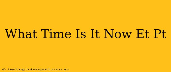 What Time Is It Now Et Pt