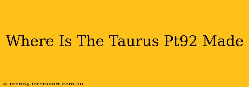 Where Is The Taurus Pt92 Made